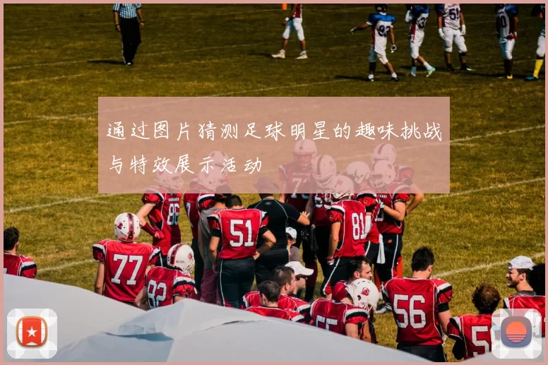 通过图片猜测足球明星的趣味挑战与特效展示活动