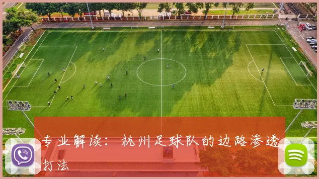 专业解读：杭州足球队的边路渗透打法